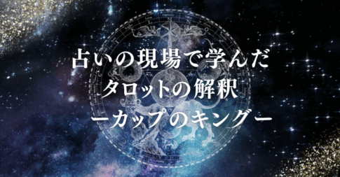 占いの現場で学んだタロットの解釈　ーカップのキングー
